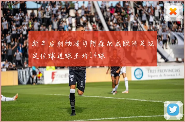 新年后利物浦与阿森纳成欧洲足坛定位球进球王均14球
