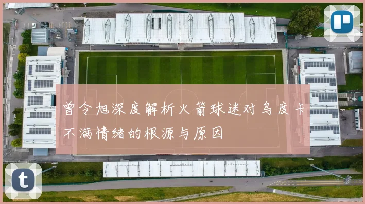 曾令旭深度解析火箭球迷对乌度卡不满情绪的根源与原因