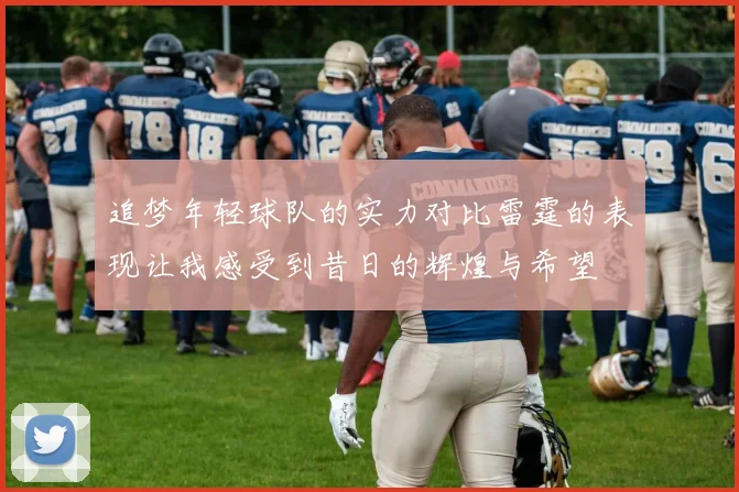 追梦年轻球队的实力对比雷霆的表现让我感受到昔日的辉煌与希望