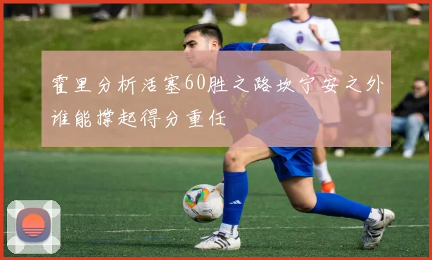 霍里分析活塞60胜之路坎宁安之外谁能撑起得分重任